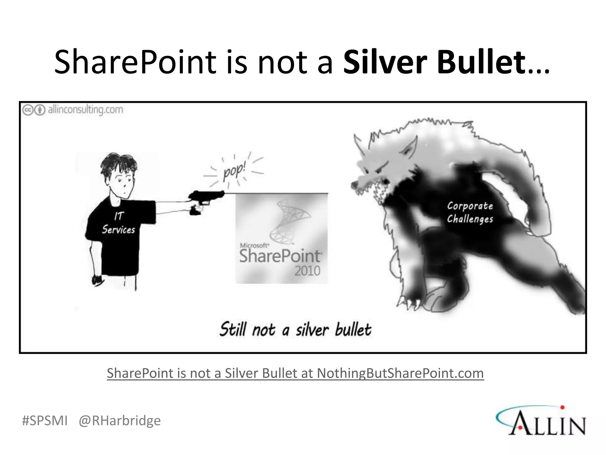 #SPSMI @RHarbridge
SharePoint is not a Silver Bullet…
SharePoint is not a Silver Bullet at NothingButSharePoint.com
 