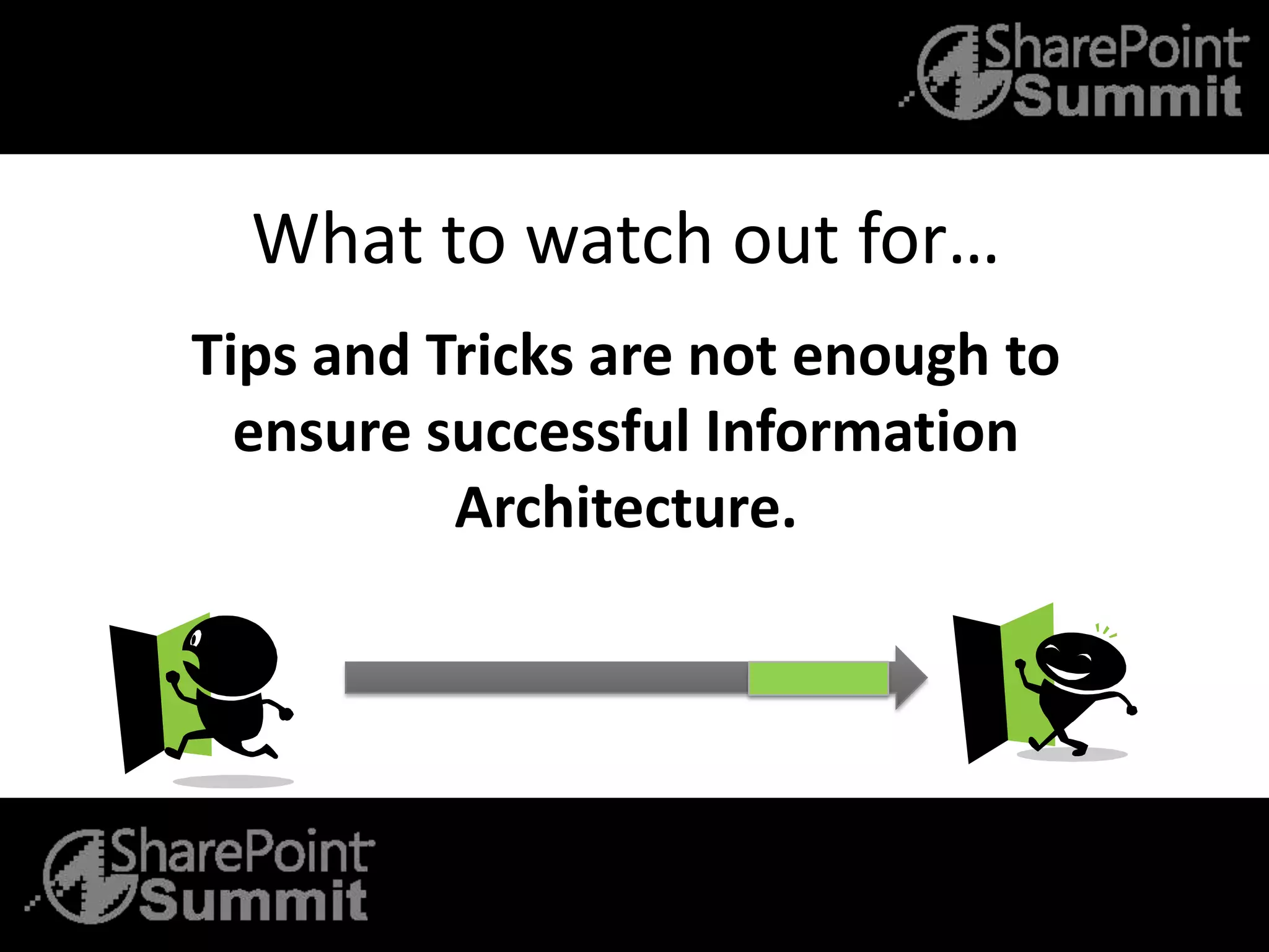 What to watch out for…
Tips and Tricks are not enough to
ensure successful Information
Architecture.
 