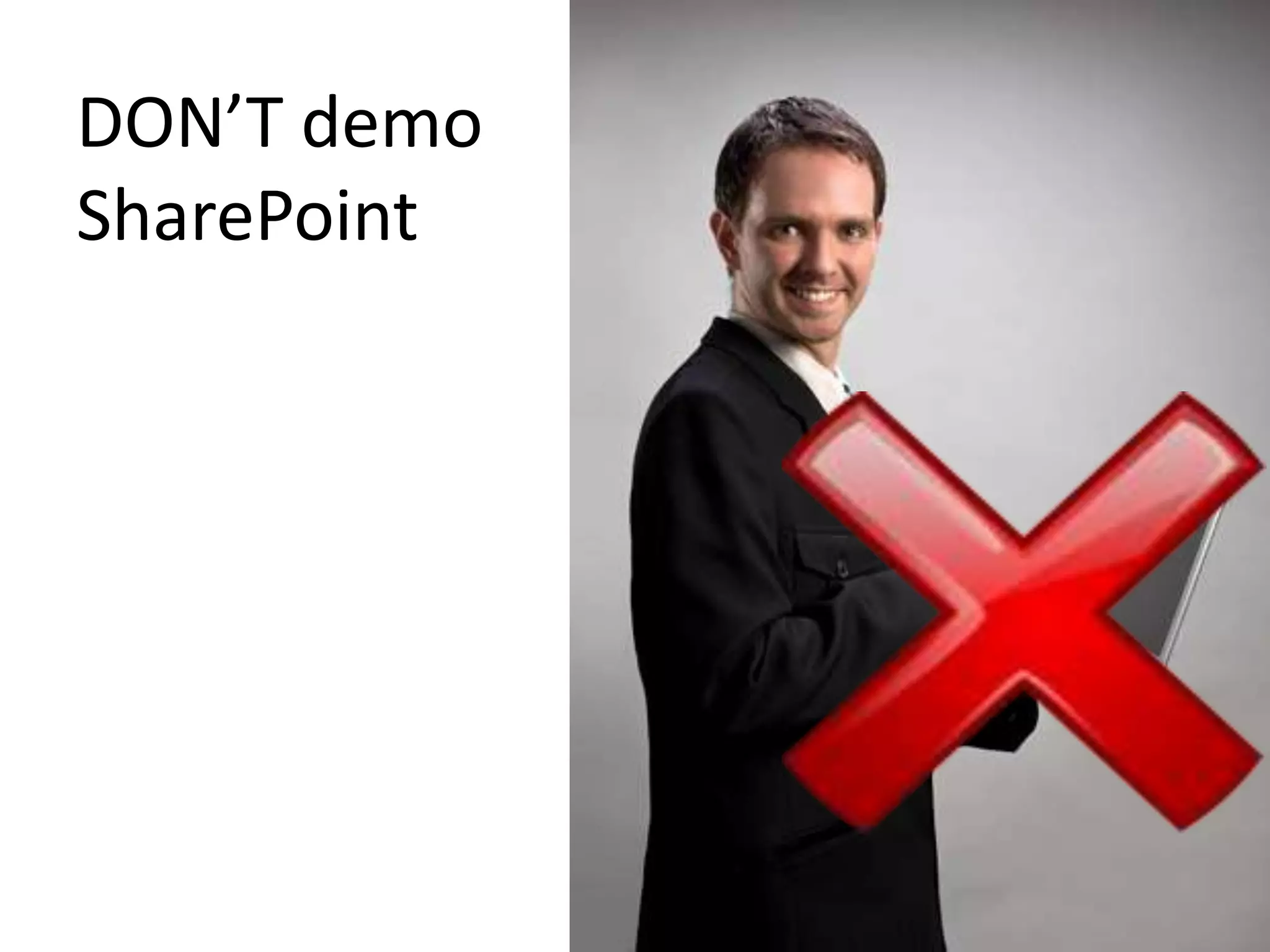 DON’T demo
SharePoint
 