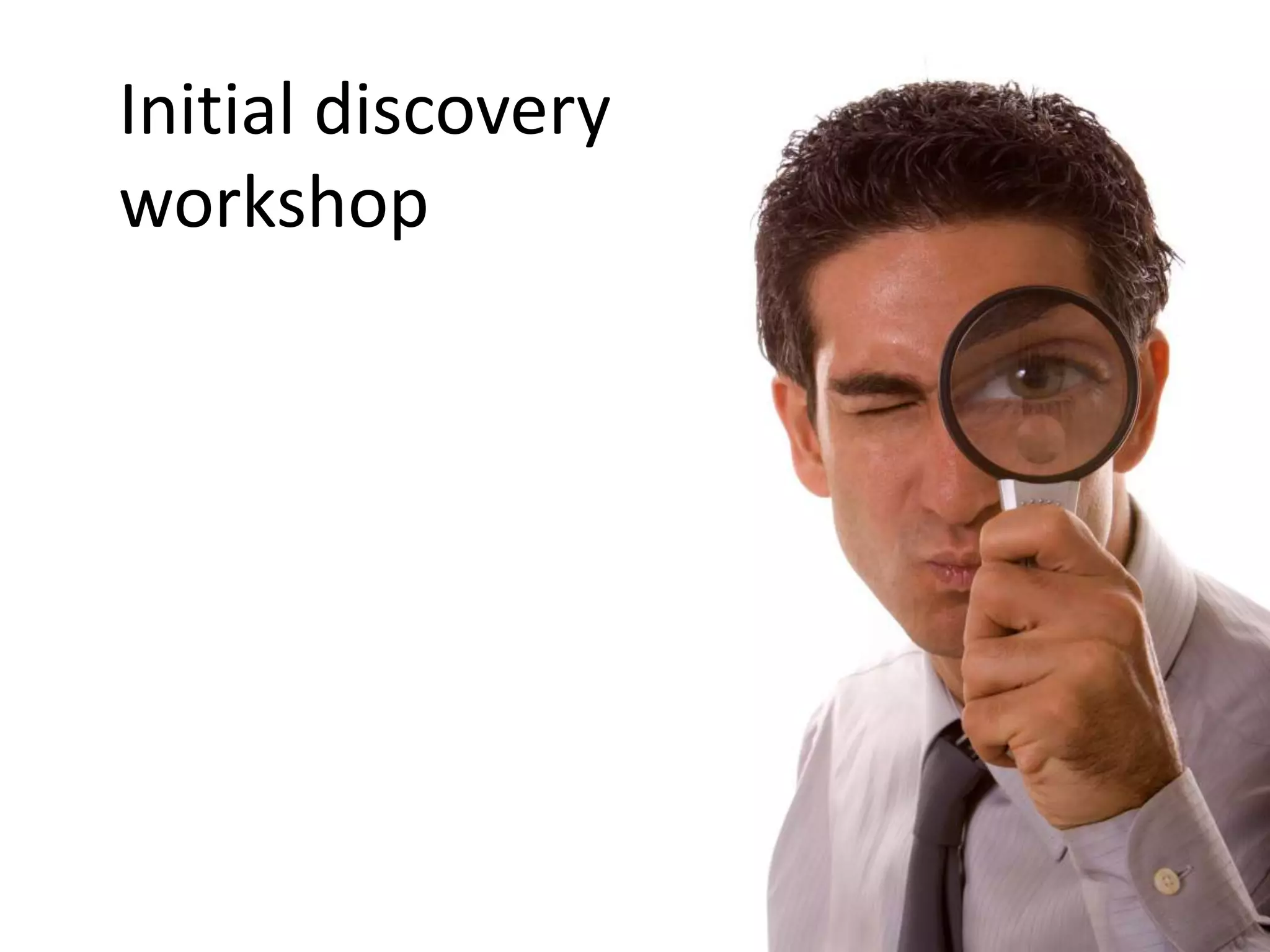 Initial discovery
workshop
 