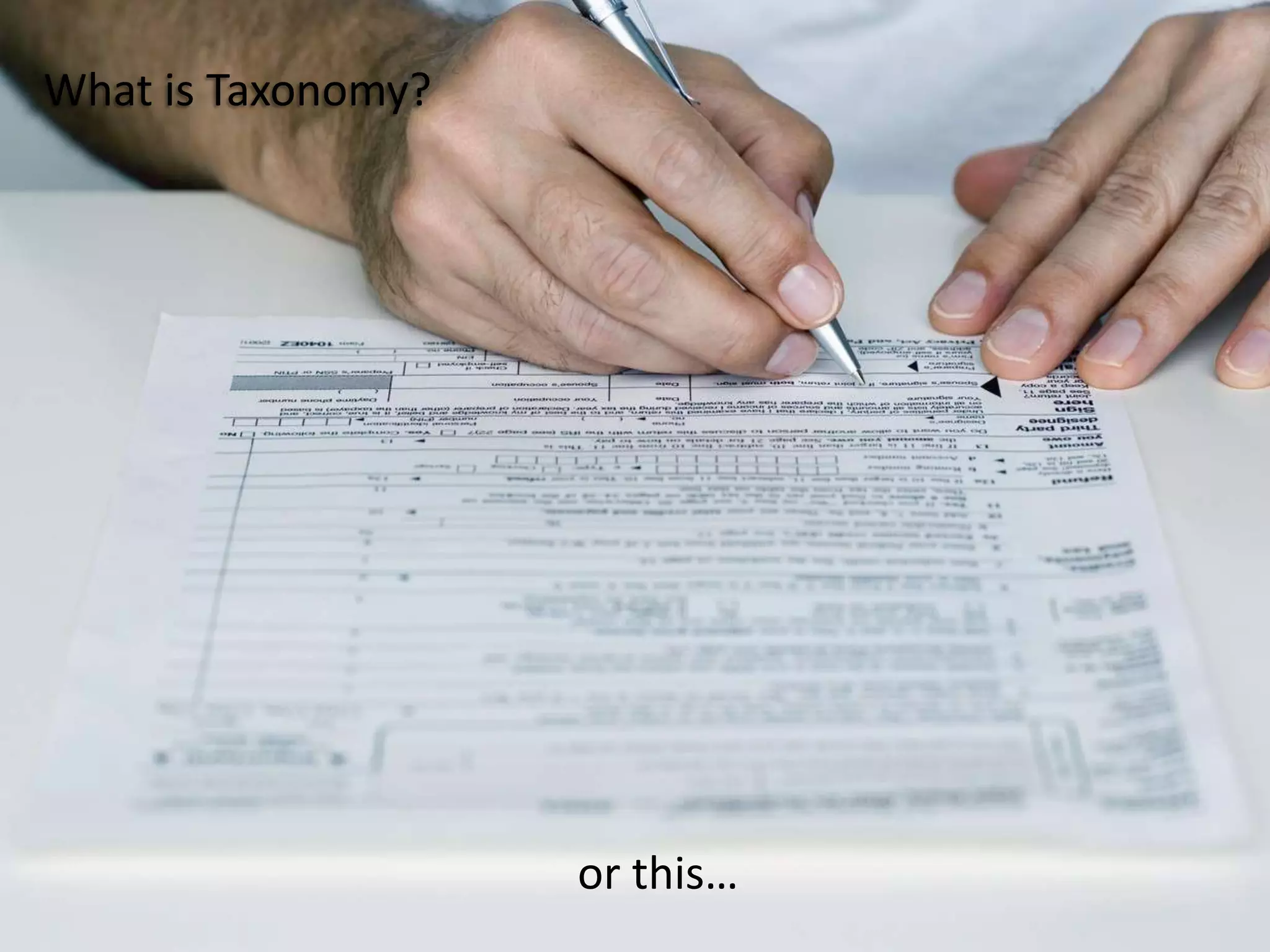 Not this!
or this…
What is Taxonomy?
 