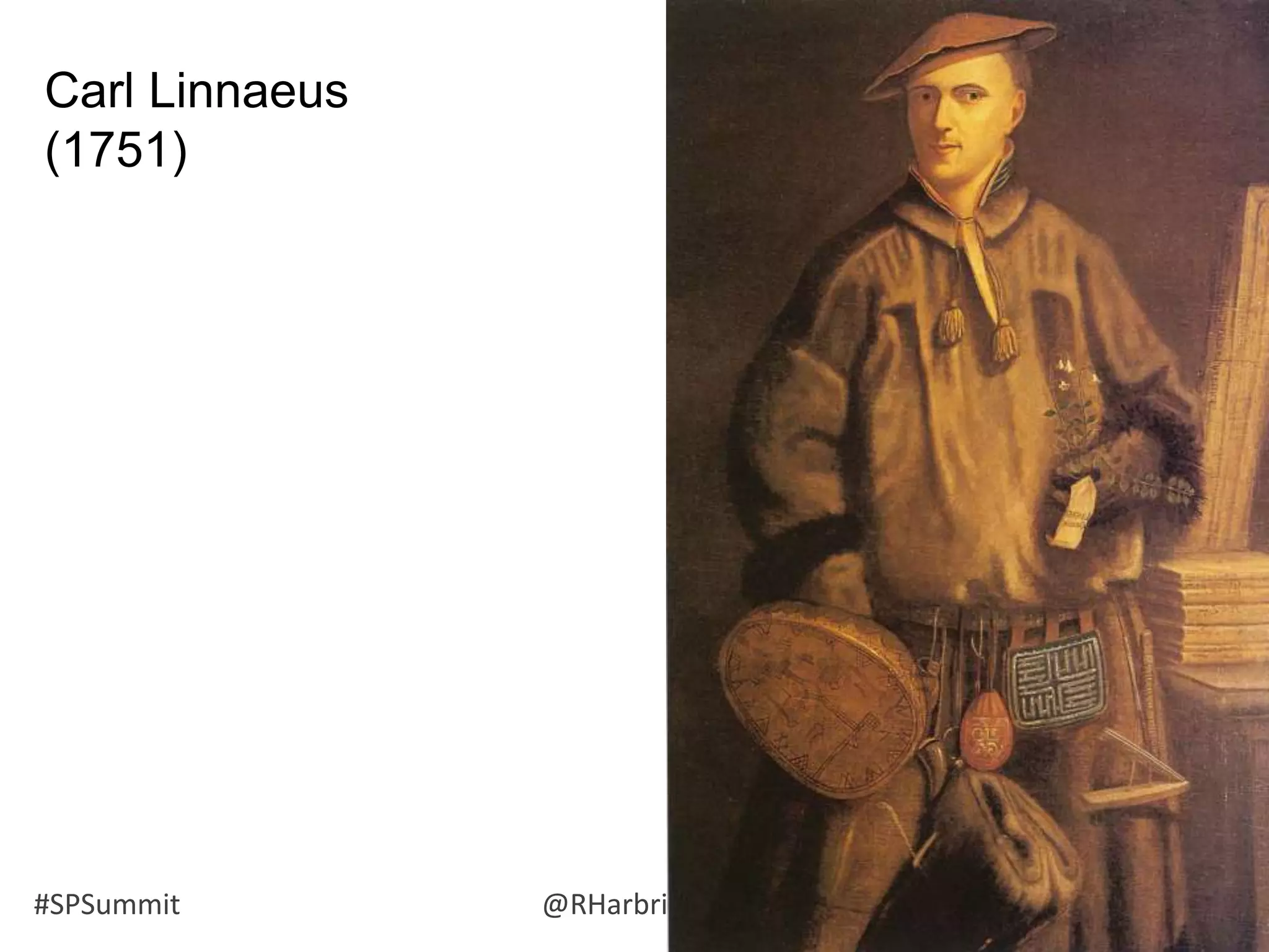 #SPSummit @RHarbridge @RuvenG
Carl Linnaeus
(1751)
 