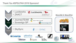 Thank You #SPSUTAH 2019 Sponsors!
PLATINUM
• Lucidworks
• ZAACT
GOLD
• JourneyTEAM
• Sovereign SP
SILVER
• SkySync
ShareSki & SharePint
 