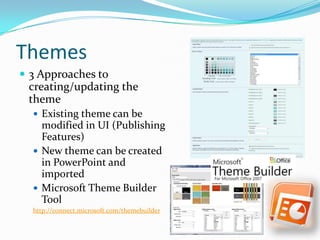 Themes
 3 Approaches to
 creating/updating the
 theme
   Existing theme can be
    modified in UI (Publishing
    Featur...
