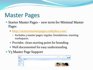 Master Pages
 Starter Master Pages – new term for Minimal Master
 Pages
   http://startermasterpages.codeplex.com/
    ...