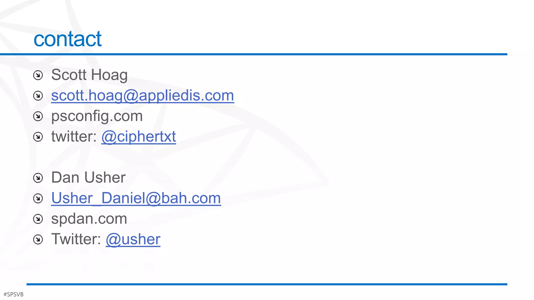 contact

          scott.hoag@appliedis.com

                @ciphertxt


          Usher_Daniel@bah.com

                   @usher


#SPSVB                               #Po$h
 