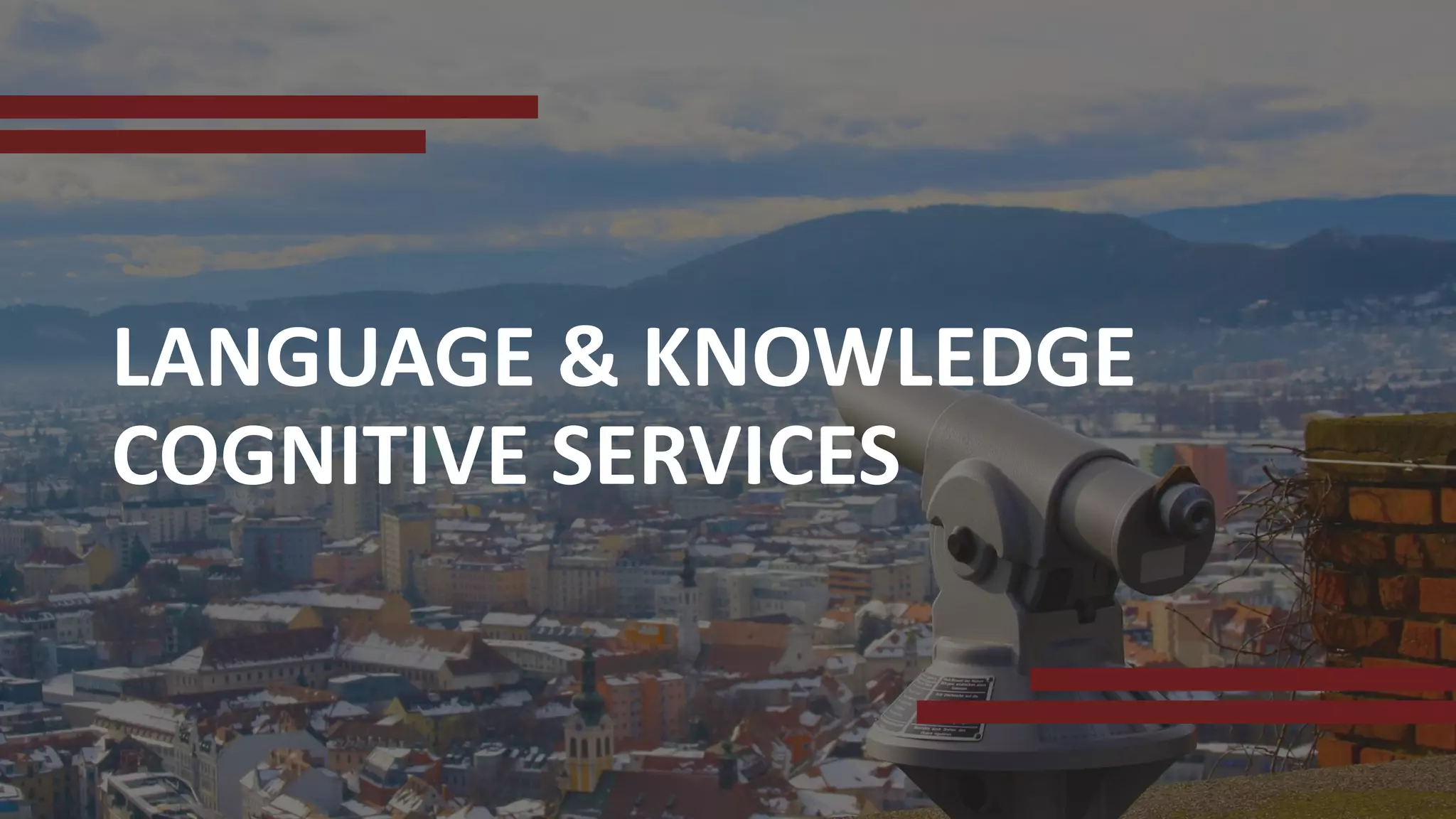 LANGUAGE & KNOWLEDGE
COGNITIVE SERVICES
 