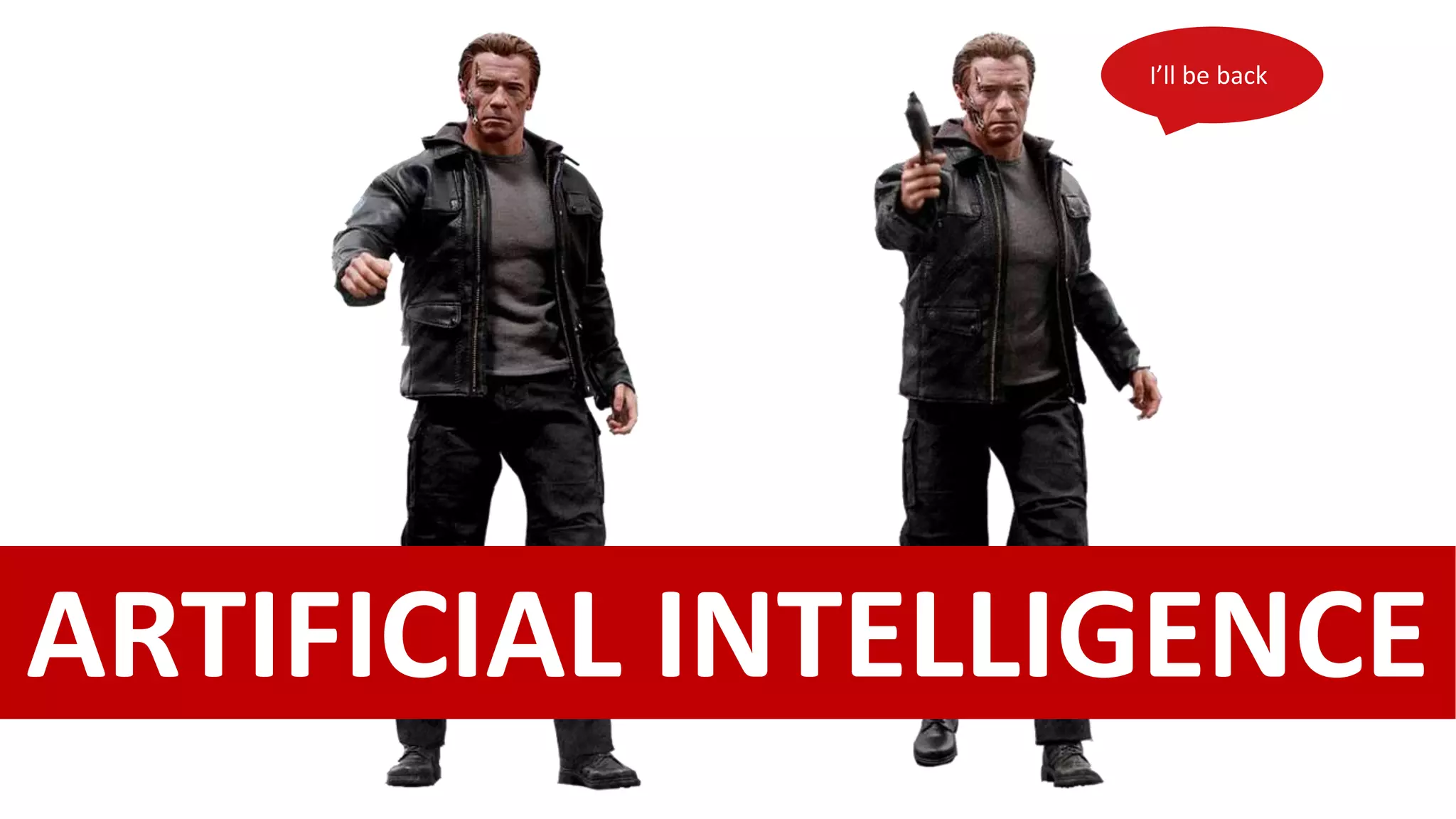 ARTIFICIAL INTELLIGENCE
I’ll be back
 