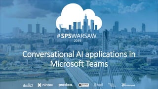 06.04.2019
#
2019
#
Conversational AI applications in
Microsoft Teams
 