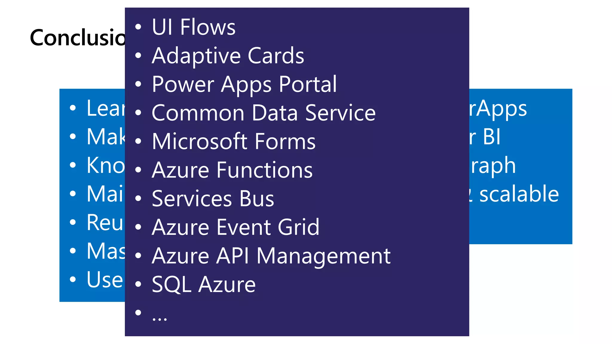 Conclusions : there is more than that…
• Learn & share
• Make IT happy
• Know the limitations
• Maintainability
• Reusability
• Master Approvals
• Use AI
• Learn PowerApps
• Learn Power BI
• Microsoft Graph
• Code fast & scalable
• UI Flows
• Adaptive Cards
• Power Apps Portal
• Common Data Service
• Microsoft Forms
• Azure Functions
• Services Bus
• Azure Event Grid
• Azure API Management
• SQL Azure
• …
 
