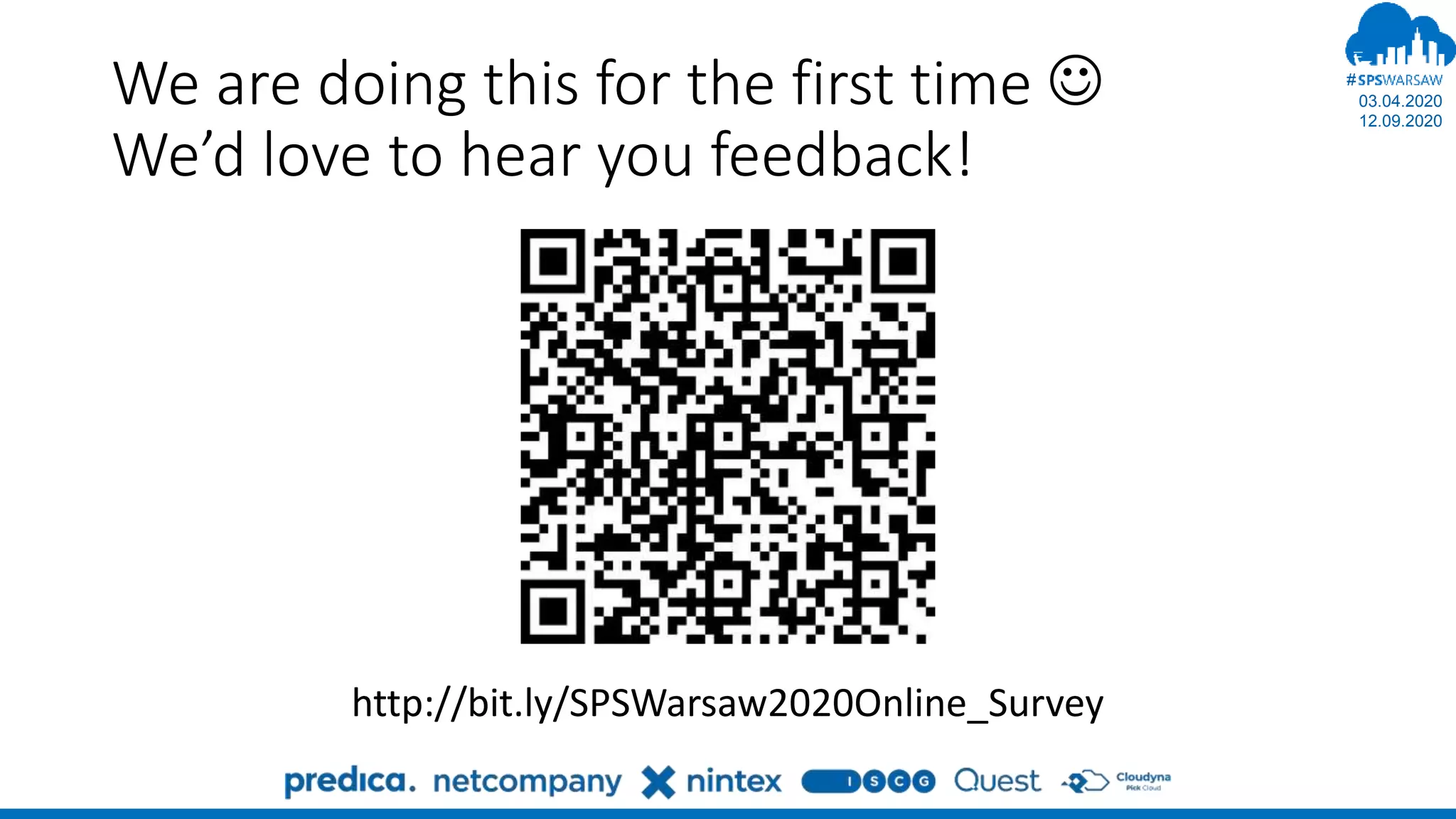 03.04.2020
12.09.2020
#
We are doing this for the first time 
We’d love to hear you feedback!
http://bit.ly/SPSWarsaw2020Online_Survey
 