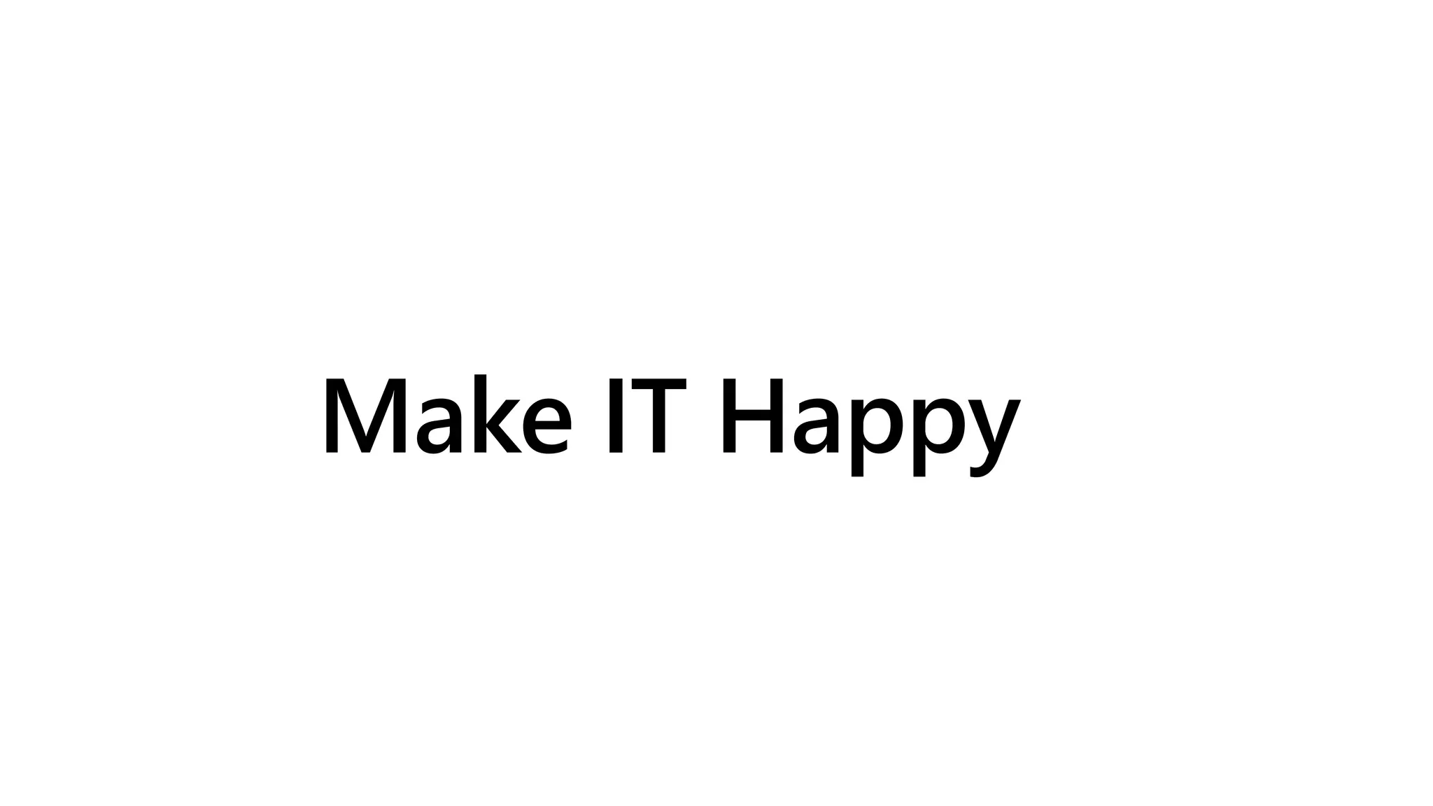 Make IT Happy
 