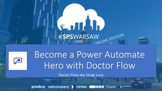 03.04.2020
12.09.2020
#
2020
#
Become a Power Automate
Hero with Doctor Flow
Doctor Flow aka Serge Luca
 