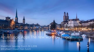 Azure Logic Apps The new workflow engine
David Schneider @fiddi
SharePoint Saturday Zurich 26.5.2018
@Kraftwert Impact Hub Zurich
 