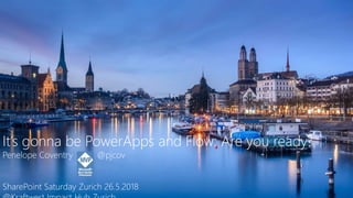It’s gonna be PowerApps and Flow: Are you ready?
Penelope Coventry @pjcov
SharePoint Saturday Zurich 26.5.2018
472472472
 