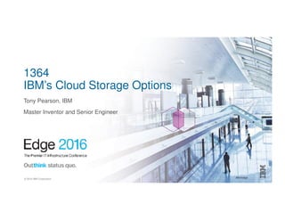 #ibmedge© 2016 IBM Corporation
1364
IBM’s Cloud Storage Options
Tony Pearson, IBM
Master Inventor and Senior Engineer
 