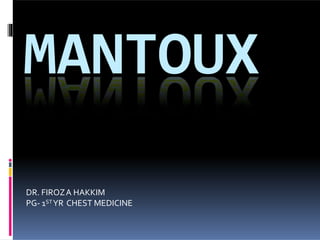 MANTOUX
DR. FIROZA HAKKIM
PG- 1STYR CHEST MEDICINE
 