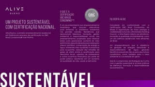 Concebido em conformidade com a
certificação GBC Brasil Condomínio, da
filiada à organização de maior prestígio e
credibilidadenomundo,aWorldGreenBuilding
Council, o Alive Bueno atesta sua eficiência,
inovação e qualidade socioambiental como
um dos edifícios residenciais mais eficientes
do Brasil.
Um empreendimento que é referência
na geração de energias renováveis e
reaproveitamento de água, gerando
benefícios paupáveis não só para seus futuros
condôminos, como também para o meio
ambiente e a sociedade em geral.
Esse é o compromisso da Rodrigues da Cunha
com a gestão sustentável e as boas práticas
de liderança, inovação e responsabilidade
socioambiental.
É um reconhecimento aos empreendimentos
imobiliários que buscam alternativas
para enfrentar os problemas ambientais
nas grandes cidades. Residências que
demonstram liderança, inovação, gestão
ambiental e responsabilidade social, são
empreendimentos projetados para oferecer
baixo custo operacional, aumento do valor
patrimonial,reduçãoderesíduosenviadospara
aterros sanitários, conservação de energia e
água, ambientes mais saudáveis e produtivos
para ocupantes, redução das emissões de
gases de efeito estufa e qualificação para
descontos fiscais, subsídios de zoneamento
e outros incentivos financeiros por parte do
poder público, resultando em um aumento
da qualidade de vida, saúde e bem-estar.
sustentável
Alive Bueno: o primeiro empreendimento residencial
em Goiânia em processo de certificação no GBC
Brasil Condomínio® nível Platina.
Um projeto sustentável
com certificação nacional.
O que é a
Certificação
GBC Brasil
Condomínio®
? Filosofia Alive
 