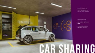 car sharing
Precisou? Tem um
carro te esperando
pra dar uma voltinha.
ENTREGUE COM:
UM CARRO ELÉTRICO
BMW
E CARREGADOR DO
PRÓPRIO VEÍCULO
 
