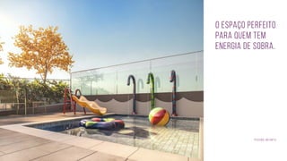 O espaço perfeito
para quem tem
energia de sobra.
Piscina infantil
 