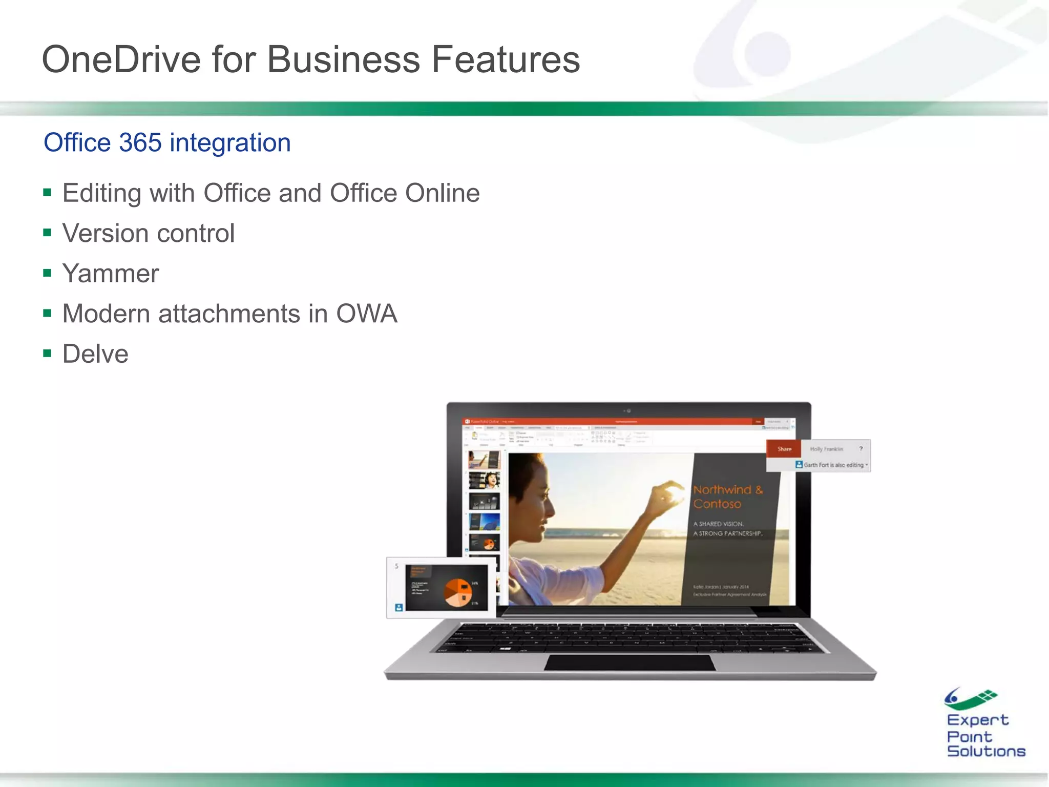 OneDrive for Business Features
 Editing with Office and Office Online
 Version control
 Yammer
 Modern attachments in OWA
 Delve
Office 365 integration
 