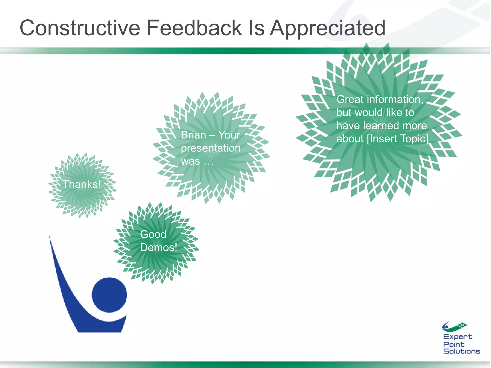 Constructive Feedback Is Appreciated
Great information,
but would like to
have learned more
about [Insert Topic]Brian – Your
presentation
was …
Good
Demos!
Thanks!
 