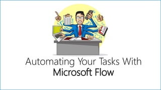 Automating Your Tasks With
Microsoft Flow
 