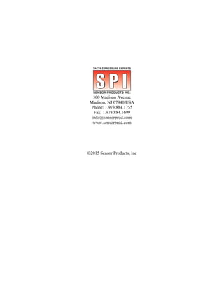 300 Madison Avenue
Madison, NJ 07940 USA
Phone: 1.973.884.1755
Fax: 1.973.884.1699
info@sensorprod.com
www.sensorprod.com
©2015 Sensor Products, Inc
Sensor Products, Inc • 300 Madison Avenue • Madison, New Jersey 07940 USA • 1.973.884.1755 • www.sensorprod.com
 