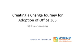 August 25-28, 2019  Boston, MA USA
Jill Hannemann
Creating a Change Journey for
Adoption of Office 365
 