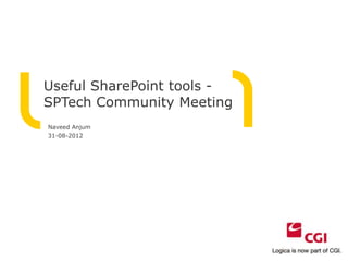 Useful SharePoint tools -
SPTech Community Meeting
Naveed Anjum
31-08-2012
 
