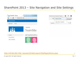 SharePoint 2013 – Site Navigation and Site Settings




http://10.66.202.156/_layouts/15/start.aspx#/SitePages/Home.aspx
© Logica 2012. All rights reserved                                 No. 7
 