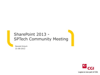 SharePoint 2013 -
SPTech Community Meeting
Naveed Anjum
31-08-2012
 