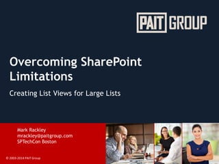 © 2003-2014 PAIT Group
Overcoming SharePoint
Limitations
Creating List Views for Large Lists
Mark Rackley
mrackley@paitgroup.com
SPTechCon Boston
 