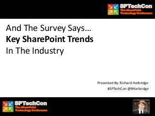 SPTechCon
                                        The SharePoint
                                        Technology Conference




And The Survey Says…
Key SharePoint Trends
In The Industry


                          Presented By: Richard Harbridge
                                #SPTechCon @RHarbridge


  SPTechCon
  The SharePoint
  Technology Conference
 