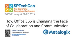 Adam Levithan
Product Manager, Metalogix
alevithan@metalogix.com
@collabadam
How Office 365 is Changing the Face
of Collaboration and Communication
 