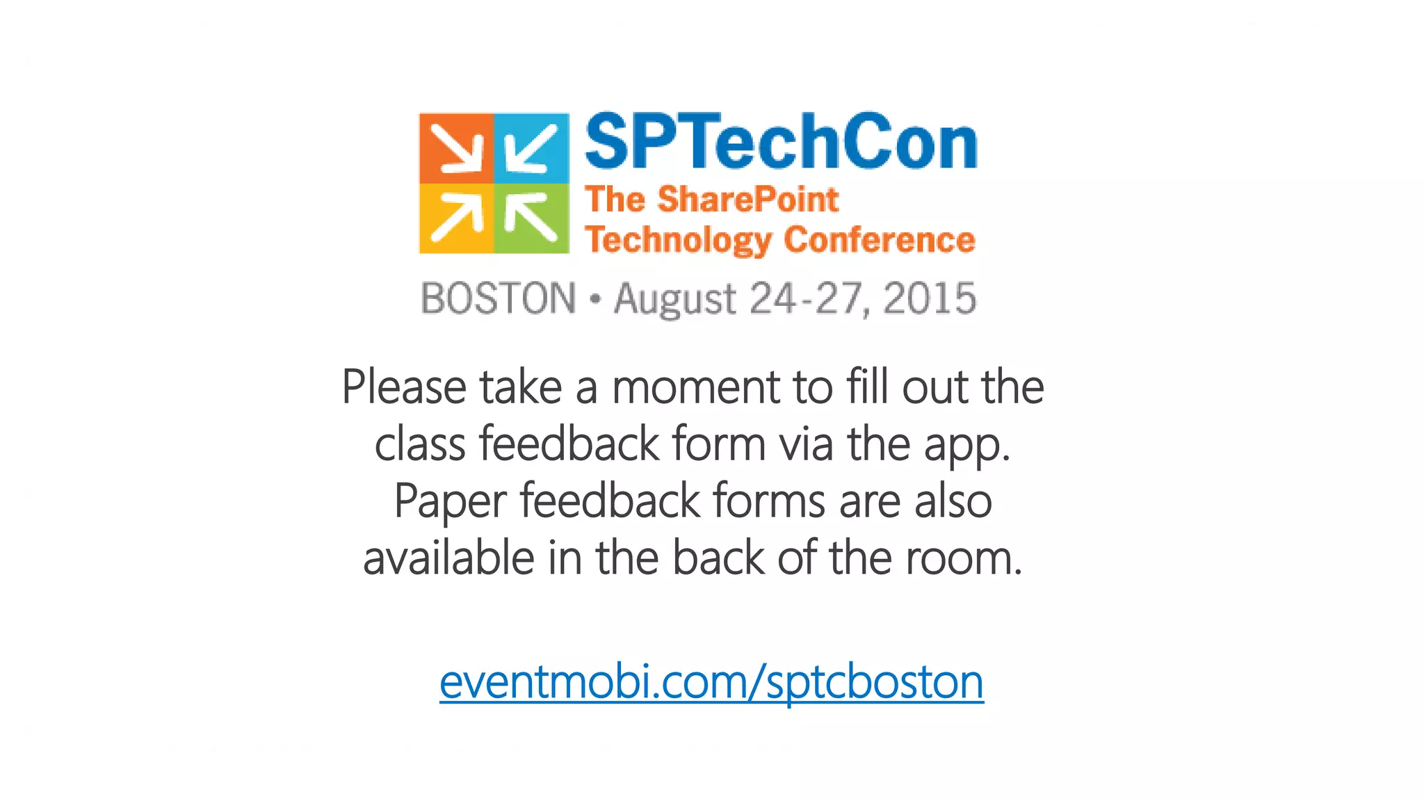 eventmobi.com/sptcboston
Please take a moment to fill out the
class feedback form via the app.
Paper feedback forms are also
available in the back of the room.
 