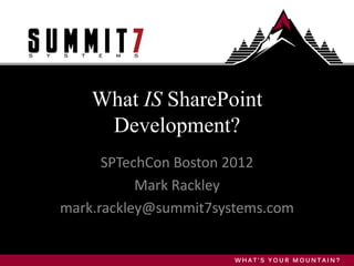 What IS SharePoint
     Development?
      SPTechCon Boston 2012
           Mark Rackley
mark.rackley@summit7systems.com
 