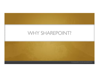 WHY SHAREPOINT?
    SHAREPOINT?
 