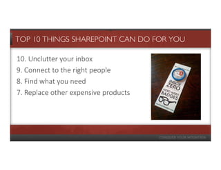 TOP 10 THINGS SHAREPOINT CAN DO FOR YOU

10. Unclutter your inbox
9. Connect to the right people
8. Find what you need
7. Replace other expensive products
 