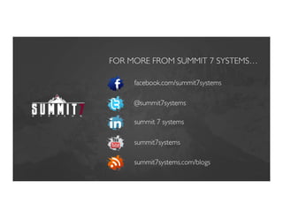 FOR MORE FROM SUMMIT 7 SYSTEMS…

     facebook.com/summit7systems

     @summit7systems

     summit 7 systems

     summit7systems

     summit7systems.com/blogs
 