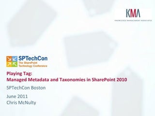 Playing Tag:
Managed Metadata and Taxonomies in SharePoint 2010
SPTechCon Boston
June 2011
Chris McNulty
 