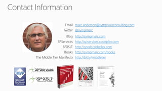 Email marc.anderson@sympraxisconsulting.com
Twitter @sympmarc
Blog http://sympmarc.com
SPServices http://spservices.codeplex.com
SPXSLT http://spxslt.codeplex.com
Books http://sympmarc.com/books
The Middle Tier Manifesto http://bit.ly/middletier
 