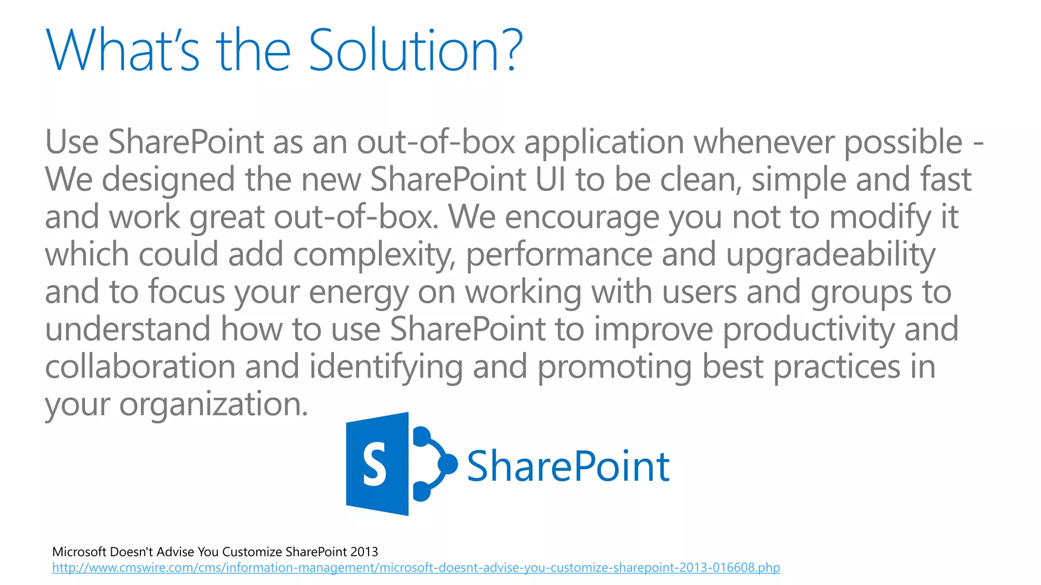 SharePoint
Microsoft Doesn't Advise You Customize SharePoint 2013
http://www.cmswire.com/cms/information-management/microsoft-doesnt-advise-you-customize-sharepoint-2013-016608.php
 