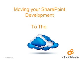 Moving your SharePoint
                        Development

                          To The:




1 | CONFIDENTIAL
 