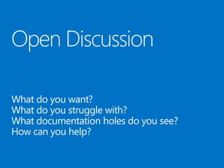 What do you want?
What do you struggle with?
What documentation holes do you see?
How can you help?
 