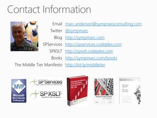 Email marc.anderson@sympraxisconsulting.com
Twitter @sympmarc
Blog http://sympmarc.com
SPServices http://spservices.codeplex.com
SPXSLT http://spxslt.codeplex.com
Books http://sympmarc.com/books
The Middle Tier Manifesto http://bit.ly/middletier
 