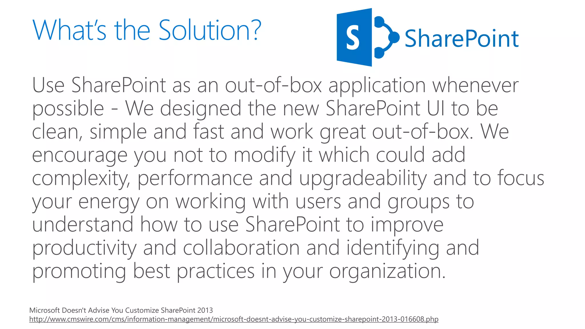 SharePoint
Microsoft Doesn't Advise You Customize SharePoint 2013
http://www.cmswire.com/cms/information-management/microsoft-doesnt-advise-you-customize-sharepoint-2013-016608.php
 