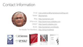 Email marc.anderson@sympraxisconsulting.com
Twitter @sympmarc
Blog http://sympmarc.com
SPServices http://spservices.codeplex.com
SPXSLT http://spxslt.codeplex.com
Books http://sympmarc.com/books
The Middle Tier Manifesto http://bit.ly/middletier
 