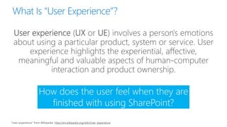 How does the user feel when they are
finished with using SharePoint?
“User experience” from Wikipedia http://en.wikipedia.org/wiki/User_experience
 
