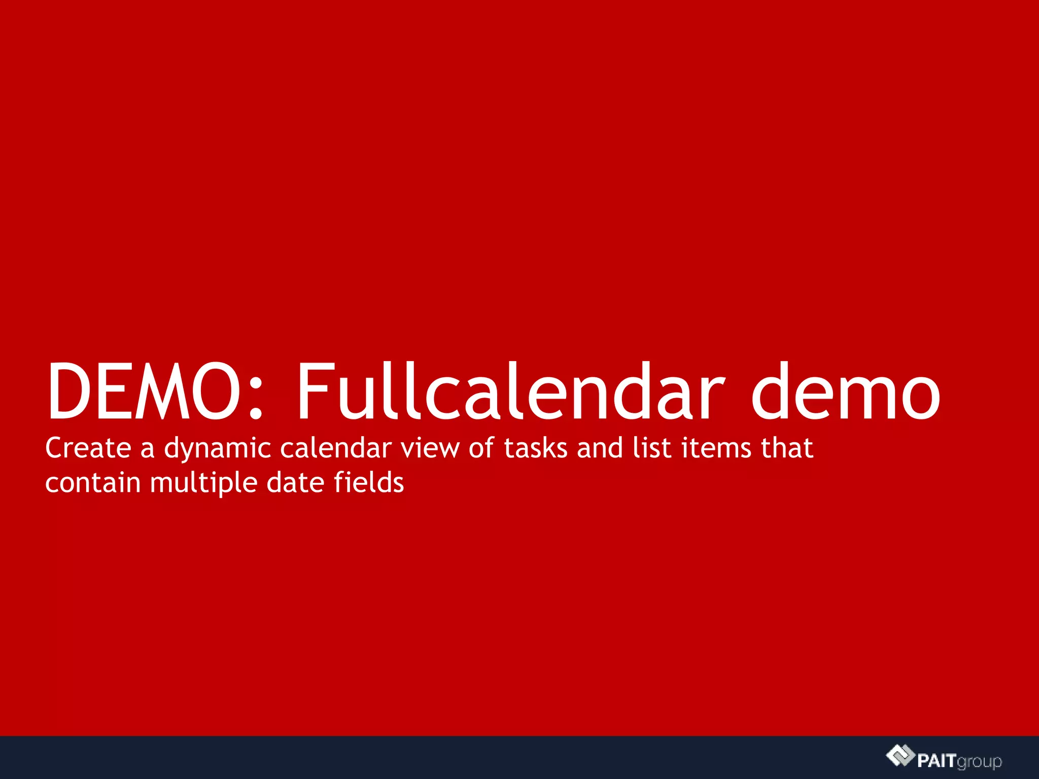 DEMO: Fullcalendar demo
Create a dynamic calendar view of tasks and list items that
contain multiple date fields
 